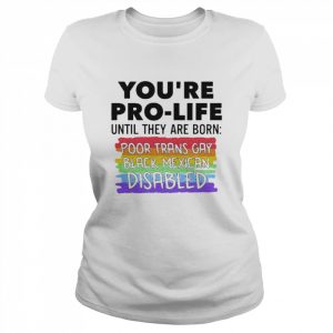 You’re prolife until they are born poor trans gay lgbt  Classic Women's T-shirt