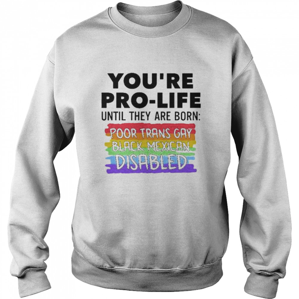 You’re prolife until they are born poor trans gay lgbt  Unisex Sweatshirt