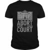 abort the court pro roe women’s rights feminism pro choice  Classic Men's T-shirt