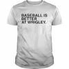 bvious Store Baseball Is Better At Wrigley T-Shirt Classic Men's T-shirt