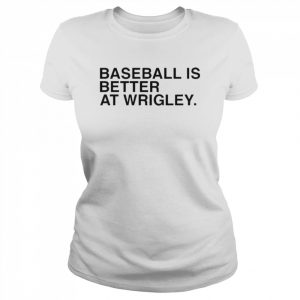 bvious Store Baseball Is Better At Wrigley T-Shirt Classic Women's T-shirt