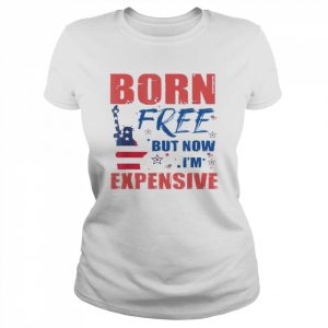 liberty born free but now I’m expensive 4th of July  Classic Women's T-shirt