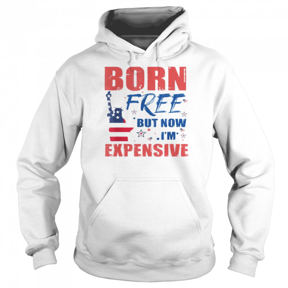 liberty born free but now I’m expensive 4th of July  Unisex Hoodie