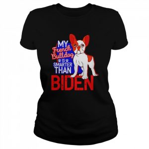 my french bulldog is smatter than Biden  Classic Women's T-shirt