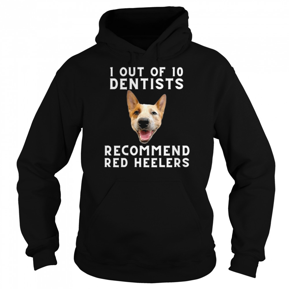 1 out of 10 Dentists Recommend Red Heelers Shirt Unisex Hoodie