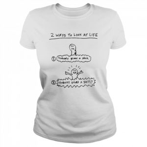 2 Ways To Look At Life Nobody Gives A Shit  Classic Women's T-shirt