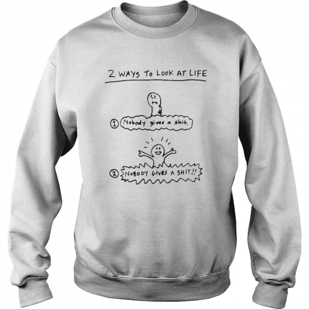 2 Ways To Look At Life Nobody Gives A Shit  Unisex Sweatshirt