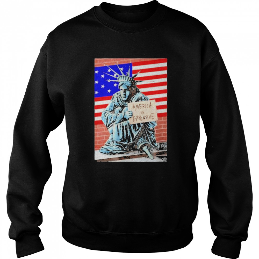 2022 American Flag America is Expensive Statue of Liberty T-Shirt Unisex Sweatshirt