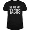 2022 Joe Biden We Are Not Tacos T-Shirt Classic Men's T-shirt