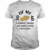 30 of my 40 favorite things are made from potatoes  Classic Men's T-shirt