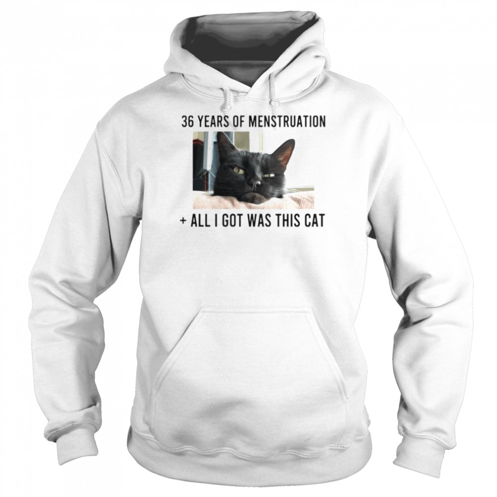 36 years of menstruation all I got was this cat  Unisex Hoodie