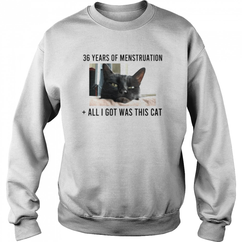 36 years of menstruation all I got was this cat  Unisex Sweatshirt