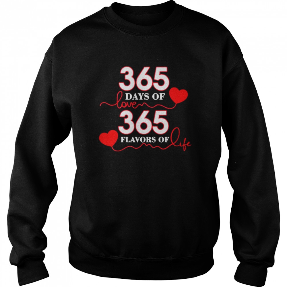 365 Days Of Love 365 Flavors Of Life Shirt Unisex Sweatshirt