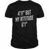 4 foot 11 but my attitude 6 foot 1  Classic Men's T-shirt