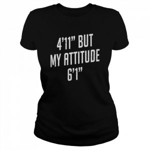 4 foot 11 but my attitude 6 foot 1  Classic Women's T-shirt