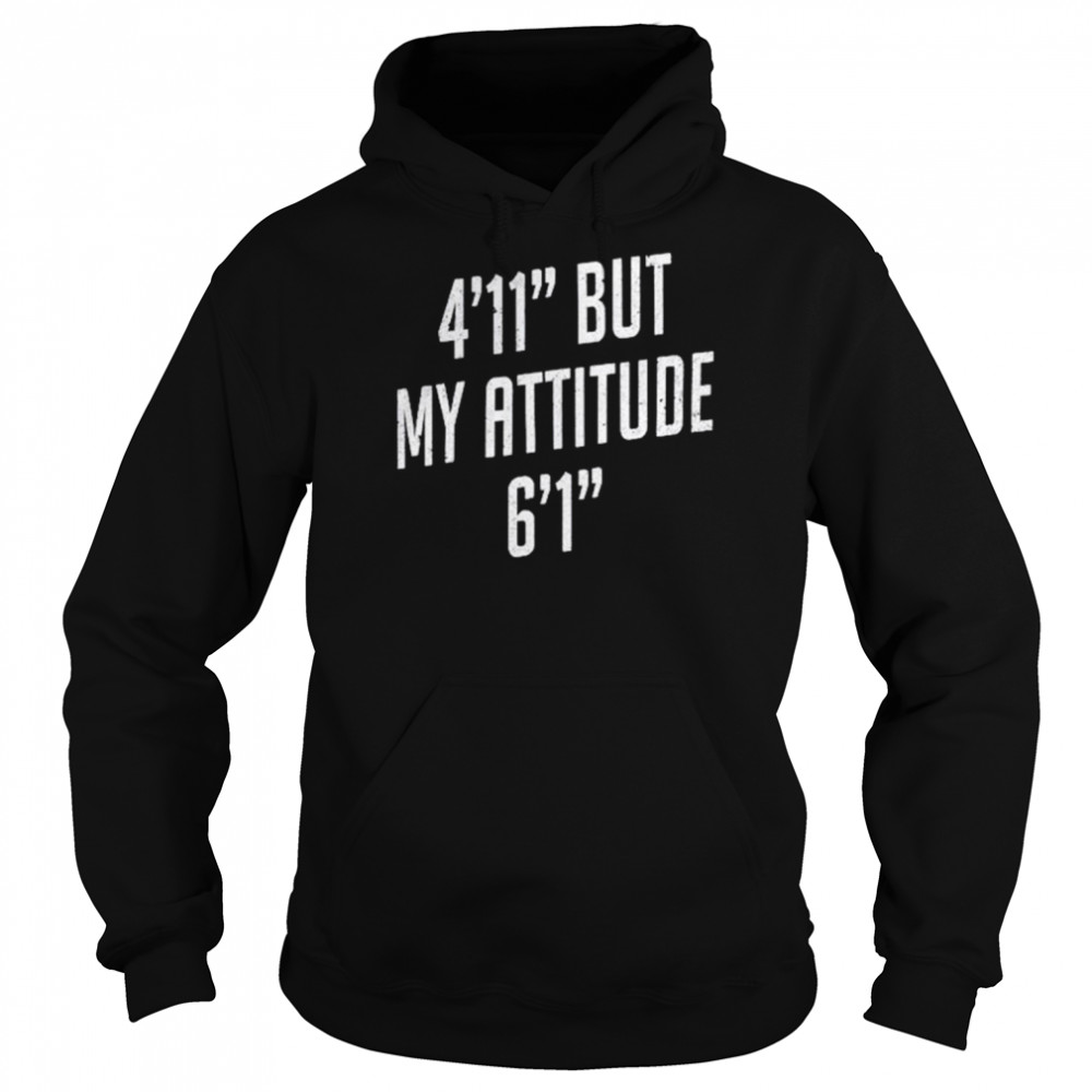 4 foot 11 but my attitude 6 foot 1  Unisex Hoodie