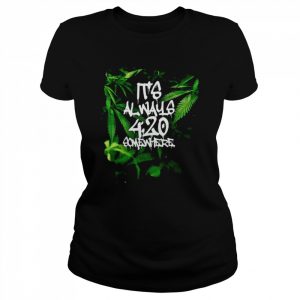 420 420 Somewhere Weed Cannabis Stoner Marijuana Shirts Classic Women's T-shirt