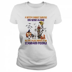 A Witch cannot survive on wine alone she also needs a Standard Poodle Halloween  Classic Women's T-shirt