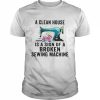 A clean house is a sign of a broken sewing machine  Classic Men's T-shirt