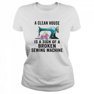 A clean house is a sign of a broken sewing machine  Classic Women's T-shirt