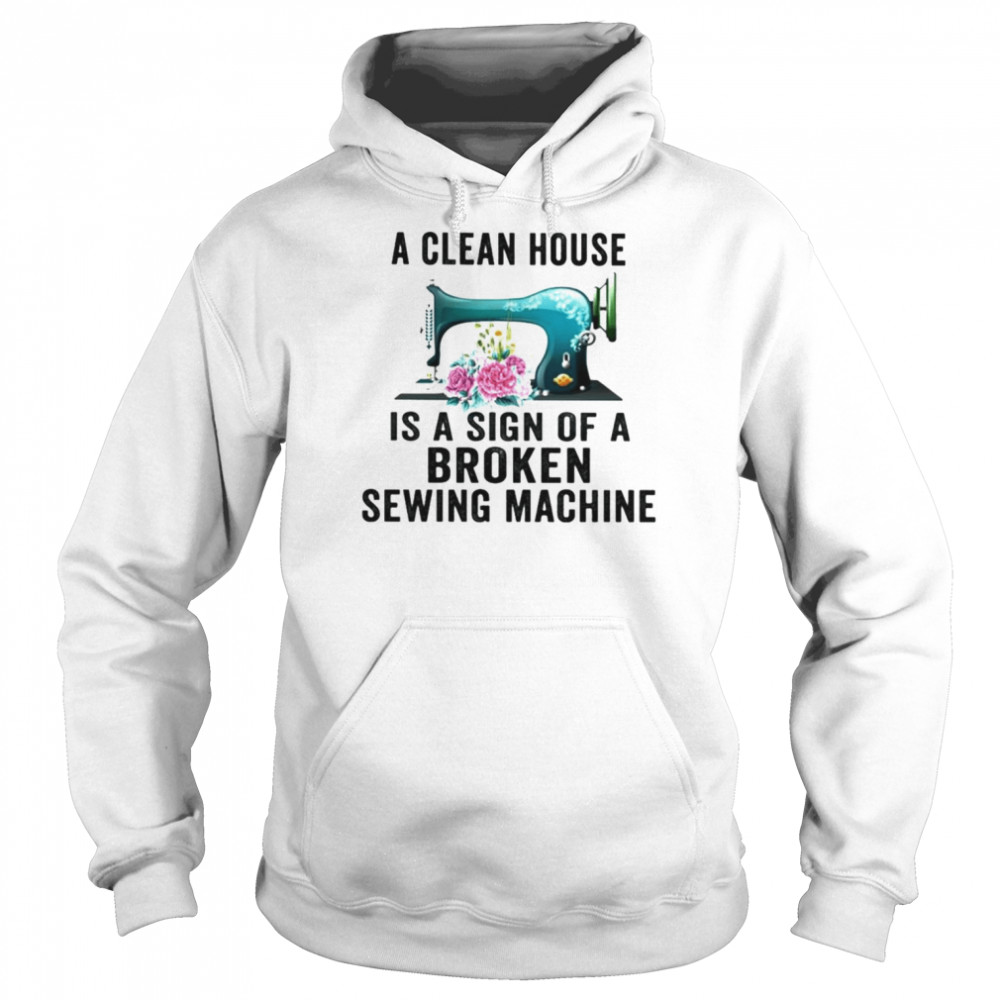 A clean house is a sign of a broken sewing machine  Unisex Hoodie