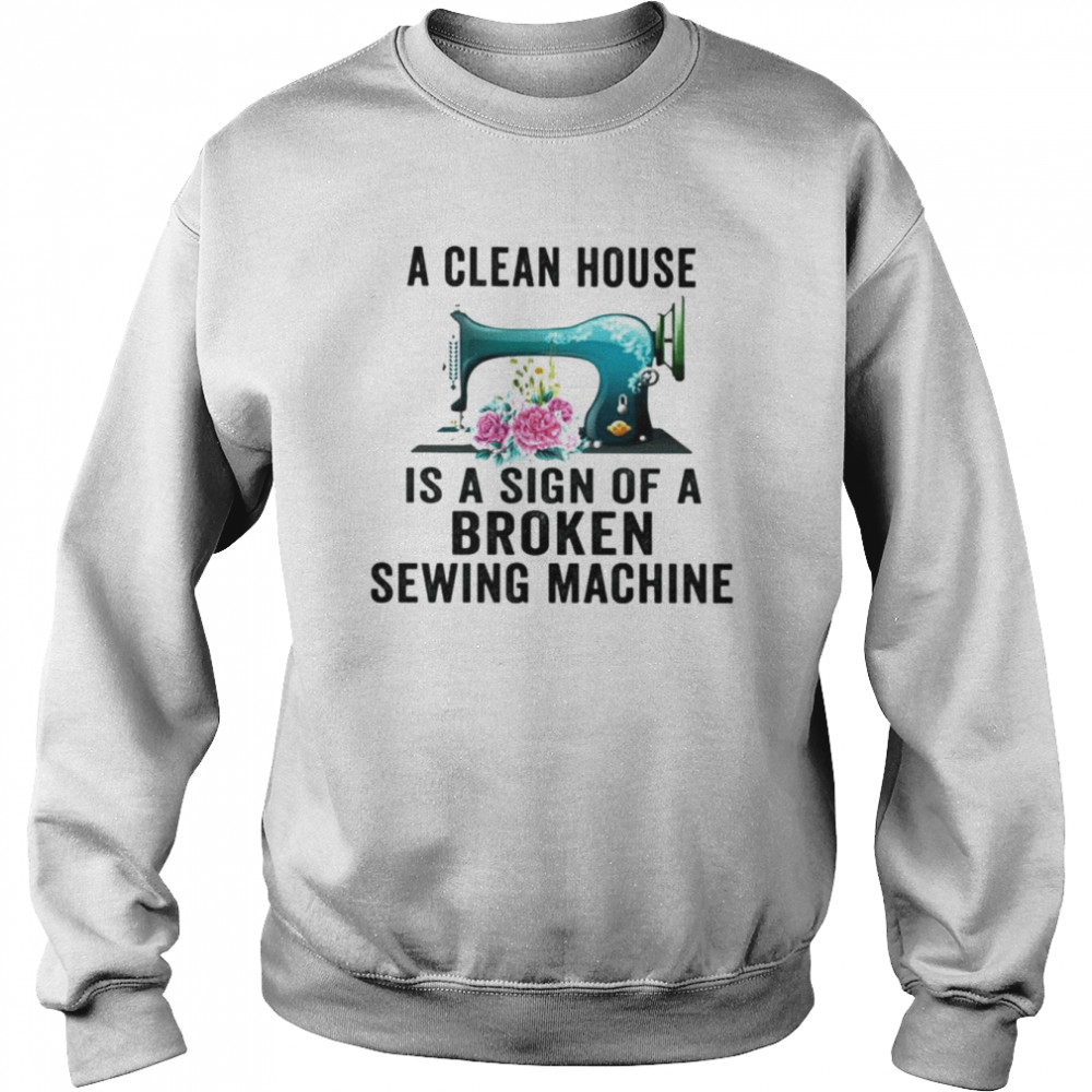 A clean house is a sign of a broken sewing machine  Unisex Sweatshirt