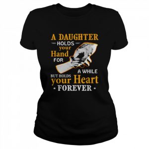 A daughter holds your hand for a while  Classic Women's T-shirt