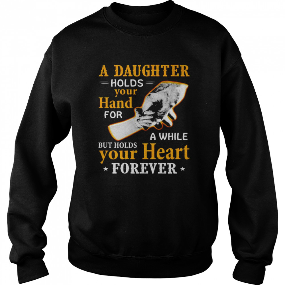 A daughter holds your hand for a while  Unisex Sweatshirt