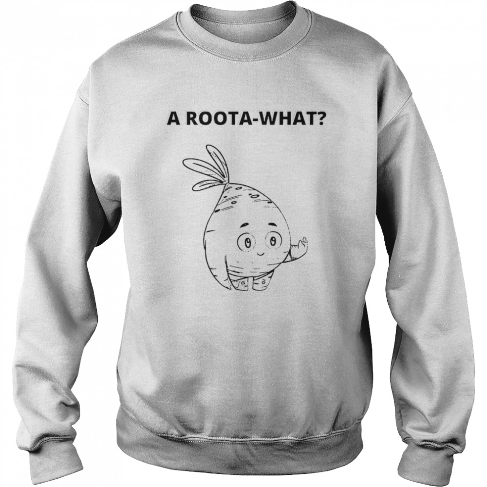 A roota-what  Unisex Sweatshirt