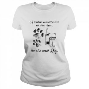 A woman cannot survive on wine alone she also needs dogs  Classic Women's T-shirt