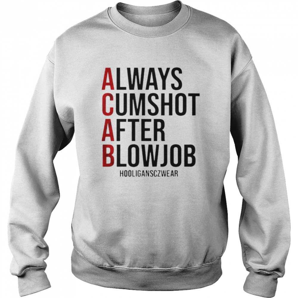 ACAB always comshot after blowjob  Unisex Sweatshirt