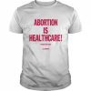 Abortion Is Healthcare Everyone Needs Access Shirt Classic Men's T-shirt