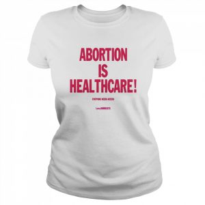 Abortion Is Healthcare Everyone Needs Access Shirt Classic Women's T-shirt