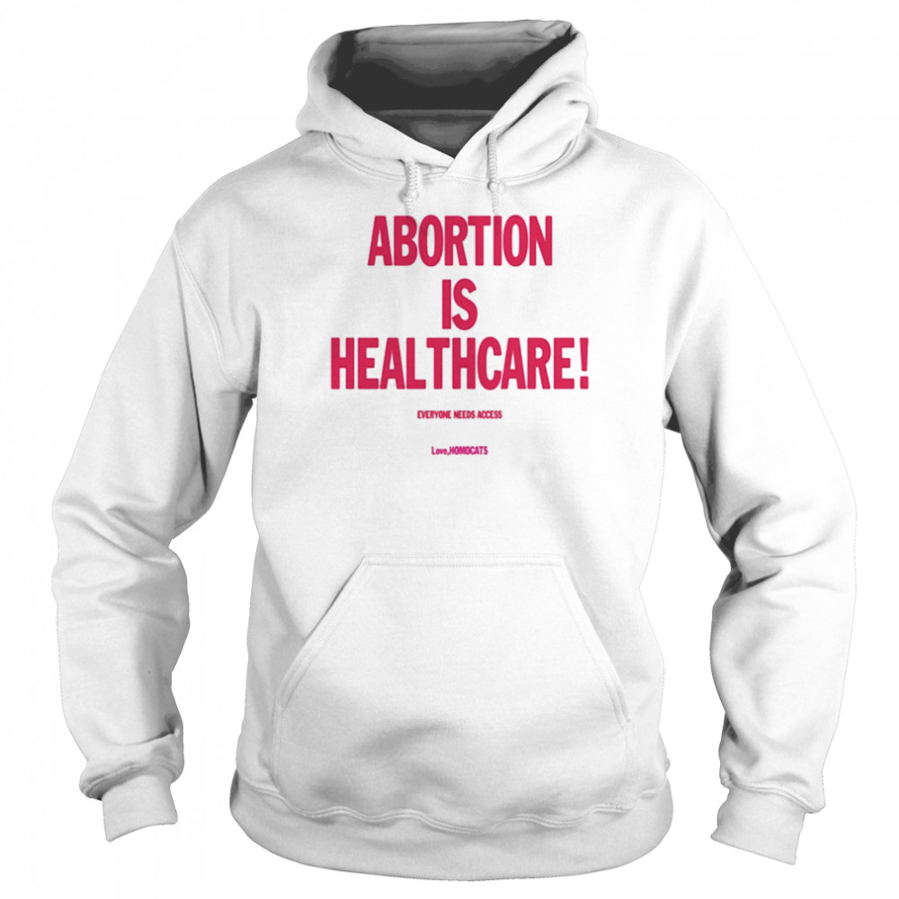 Abortion Is Healthcare Everyone Needs Access Shirt Unisex Hoodie