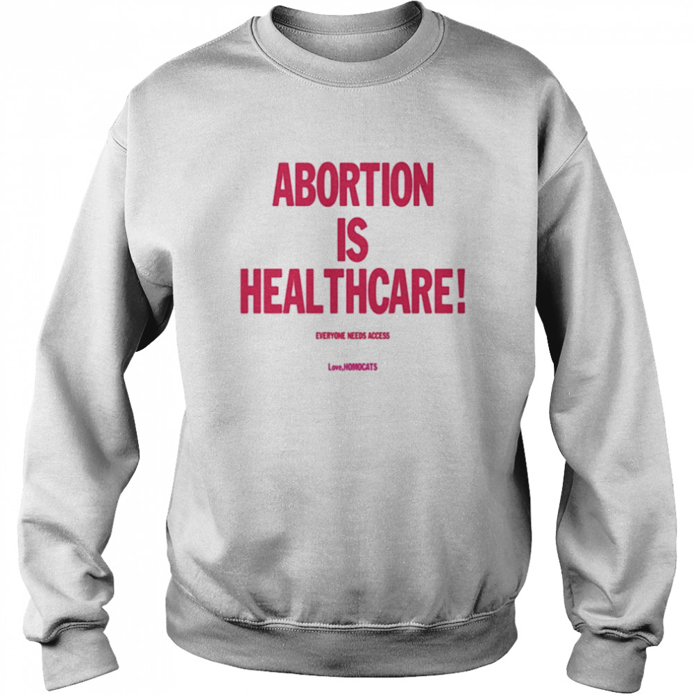 Abortion Is Healthcare Everyone Needs Access Shirt Unisex Sweatshirt