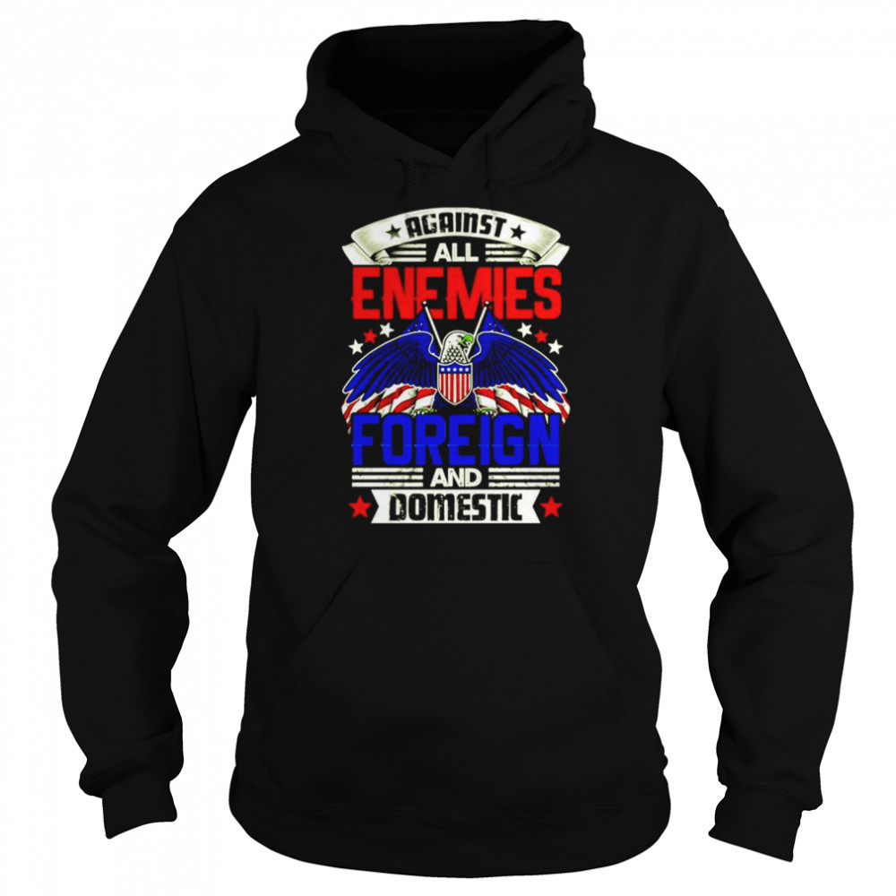 Against All Enemies Foreign and Domestic T- Unisex Hoodie