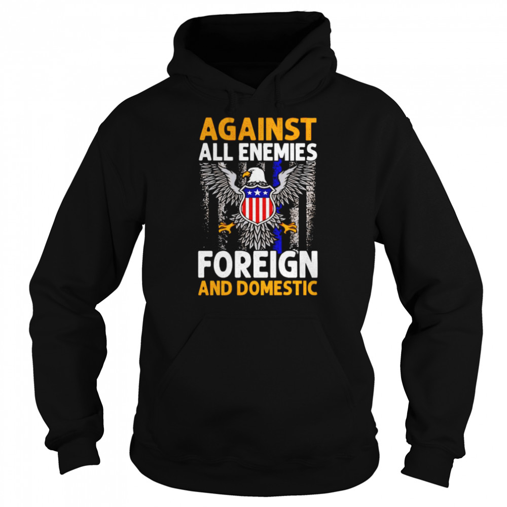 Against all enemies foreign and domestic T- Unisex Hoodie