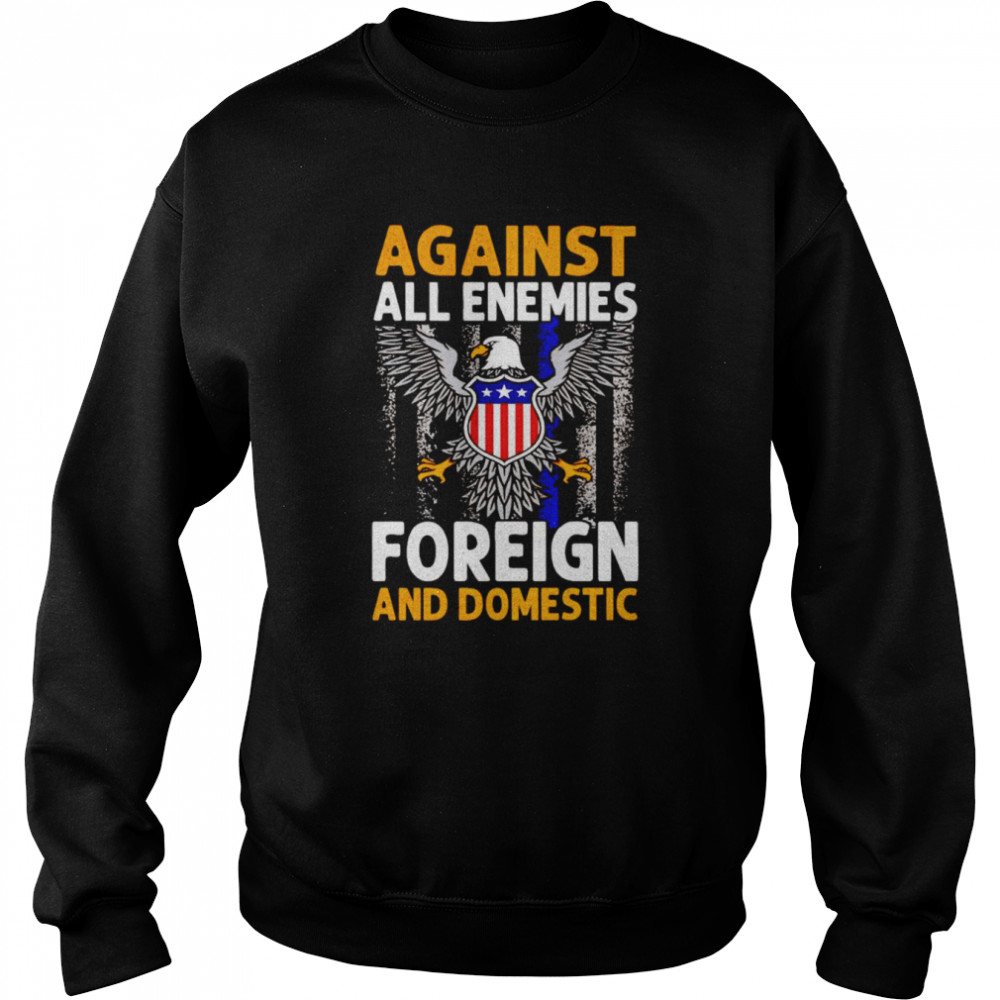 Against all enemies foreign and domestic T- Unisex Sweatshirt