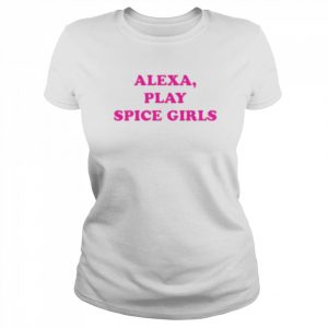 Alexa, play spice girls T- Classic Women's T-shirt