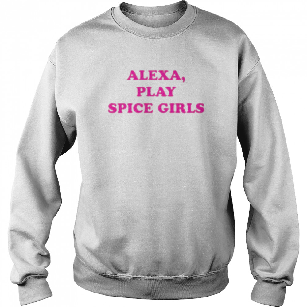 Alexa, play spice girls T- Unisex Sweatshirt