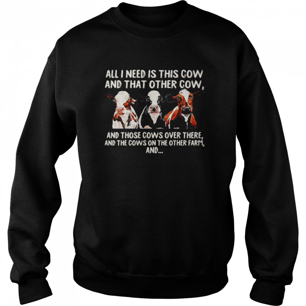 All I need is this cow and that other cow and those cows over there  Unisex Sweatshirt