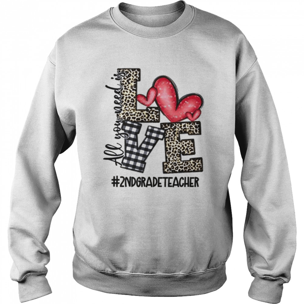 All You Need Is Love 2nd Grade Teacher Shirt Unisex Sweatshirt