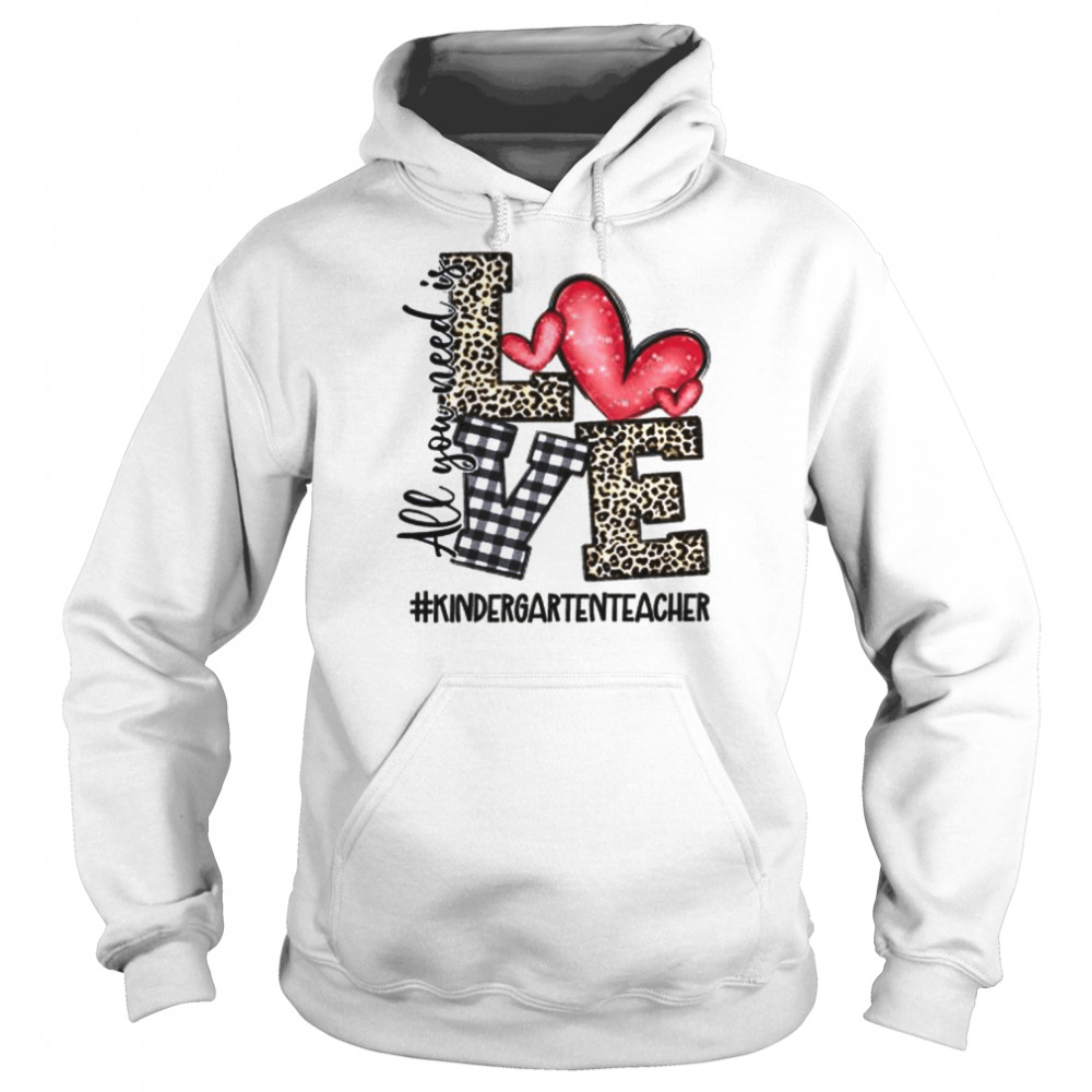 All You Need Is Love Kindergarten Teacher Shirt Unisex Hoodie