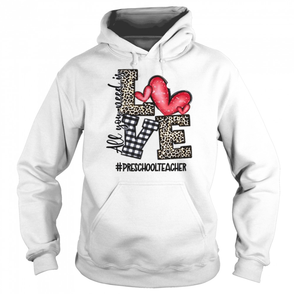 All You Need Is Love Preschool Teacher Shirt Unisex Hoodie