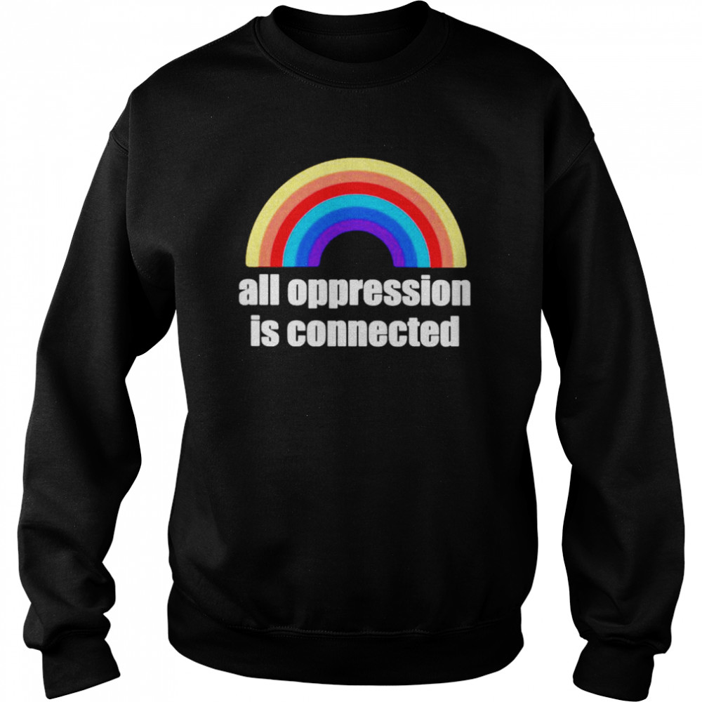 All oppression is connected  Unisex Sweatshirt