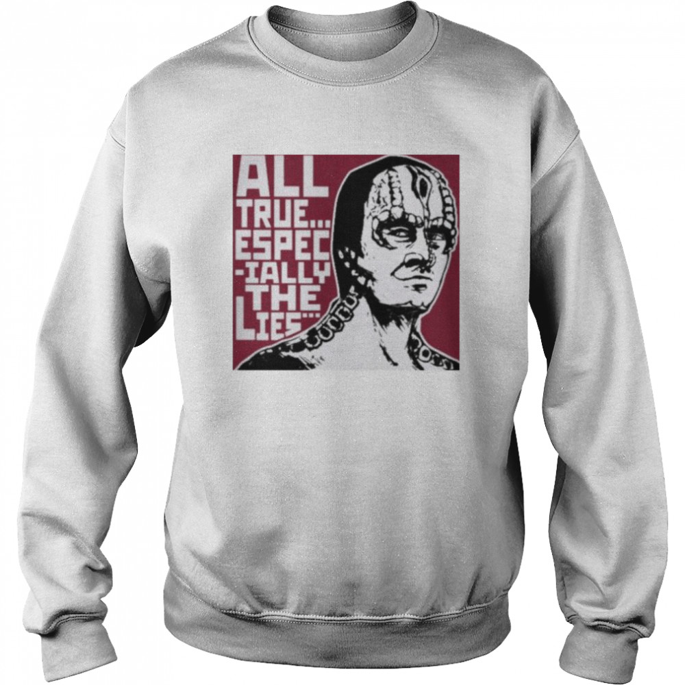 All true especially the lies  Unisex Sweatshirt