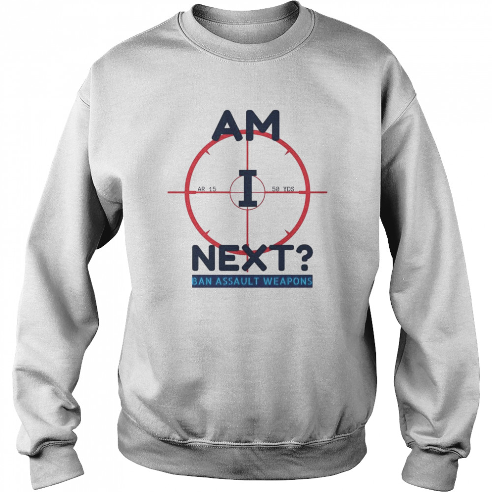 Am I next ban AR 15 Highland Park  Unisex Sweatshirt