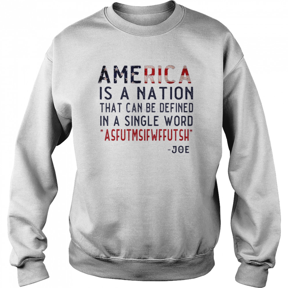 America Is A Nation That Can Be Defined In Single Word America Flag Joe Shirt Unisex Sweatshirt