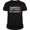 America Isn’t Weak Our Leadership Is Usa Flag Anti Biden Shirt Classic Men's T-shirt