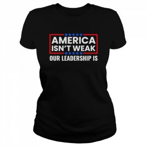 America Isn’t Weak Our Leadership Is Usa Flag Anti Biden Shirt Classic Women's T-shirt